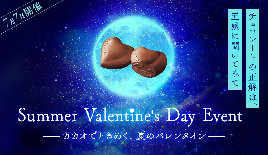 チョコレートの正解は、五感に聞いてみて──割る、香る、見る、とける夜:Summer Valentine's Day Event -カカオでときめく、夏のバレンタイン-