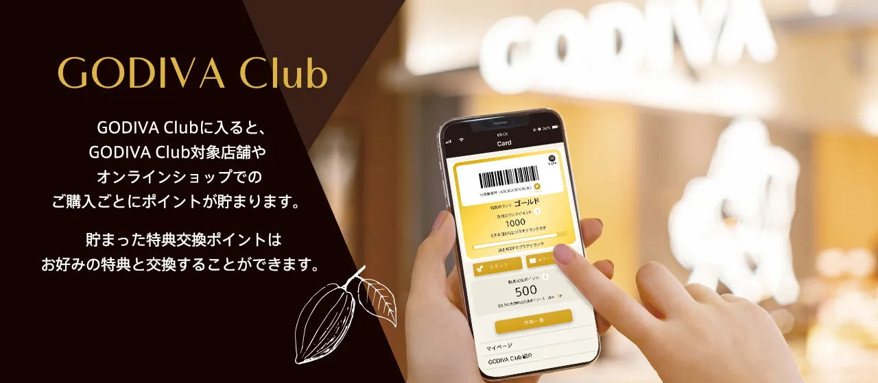 ゴディバクラブに入ると、GODIVA ClubGODIVA Club対象店舗やオンラインショップでのご購入ごとにポイントが貯まります。貯まった特典交換ポイントはお好みの特典と交換することができます。