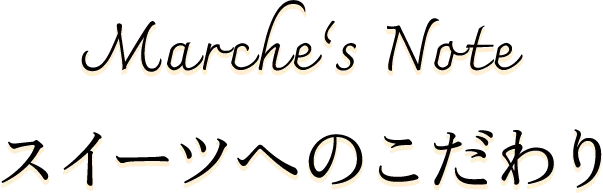 Marche's Note スイーツへのこだわり